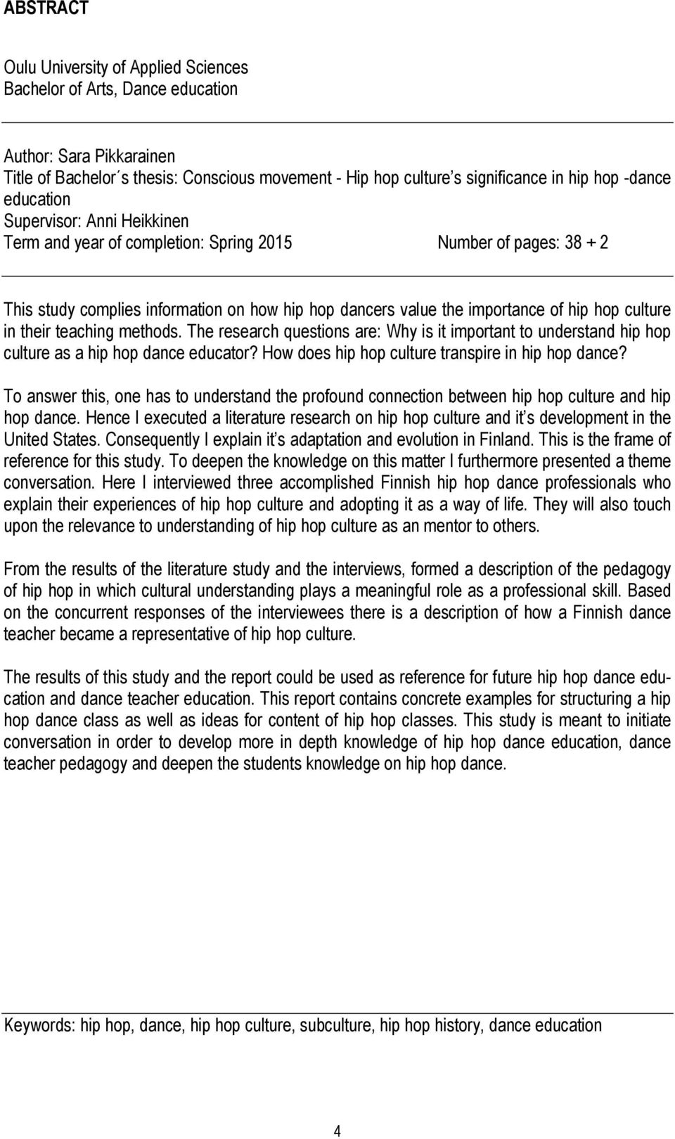 culture in their teaching methods. The research questions are: Why is it important to understand hip hop culture as a hip hop dance educator? How does hip hop culture transpire in hip hop dance?