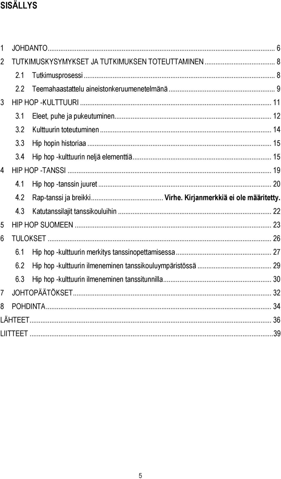 .. 20 4.2 Rap-tanssi ja breikki... Virhe. Kirjanmerkkiä ei ole määritetty. 4.3 Katutanssilajit tanssikouluihin... 22 5 HIP HOP SUOMEEN... 23 6 TULOKSET... 26 6.