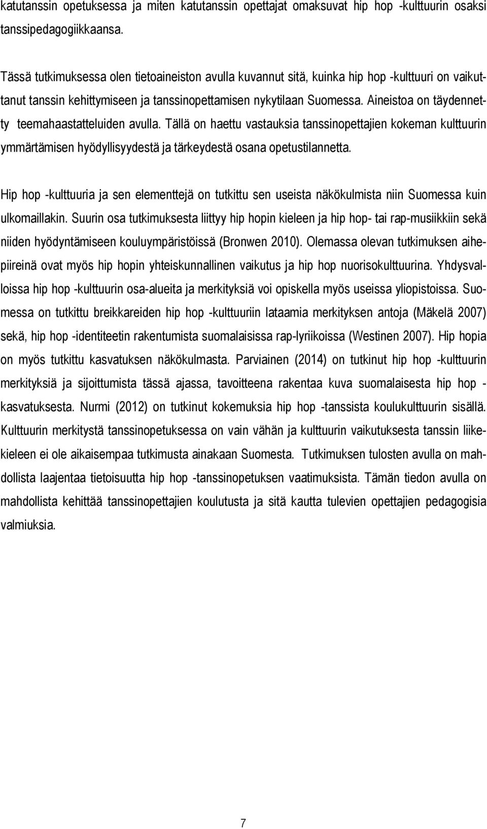 Aineistoa on täydennetty teemahaastatteluiden avulla. Tällä on haettu vastauksia tanssinopettajien kokeman kulttuurin ymmärtämisen hyödyllisyydestä ja tärkeydestä osana opetustilannetta.