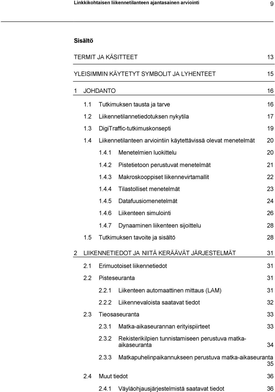 4.3 Makroskooppiset liikennevirtamallit 22 1.4.4 Tilastolliset menetelmät 23 1.4.5 Datafuusiomenetelmät 24 1.4.6 Liikenteen simulointi 26 1.4.7 Dynaaminen liikenteen sijoittelu 28 1.