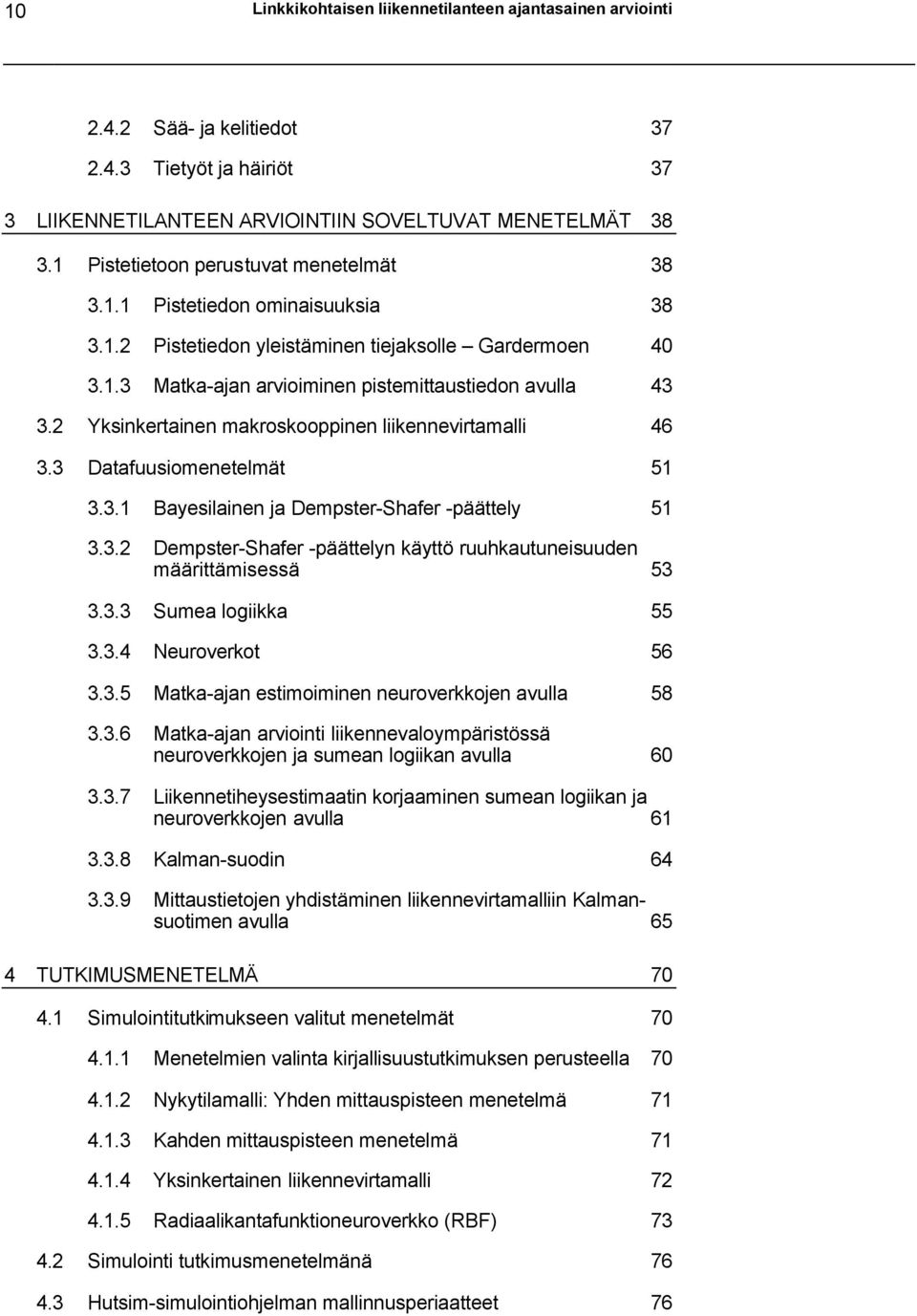 2 Yksinkertainen makroskooppinen liikennevirtamalli 46 3.3 Datafuusiomenetelmät 51 3.3.1 Bayesilainen ja Dempster-Shafer -päättely 51 3.3.2 Dempster-Shafer -päättelyn käyttö ruuhkautuneisuuden määrittämisessä 53 3.
