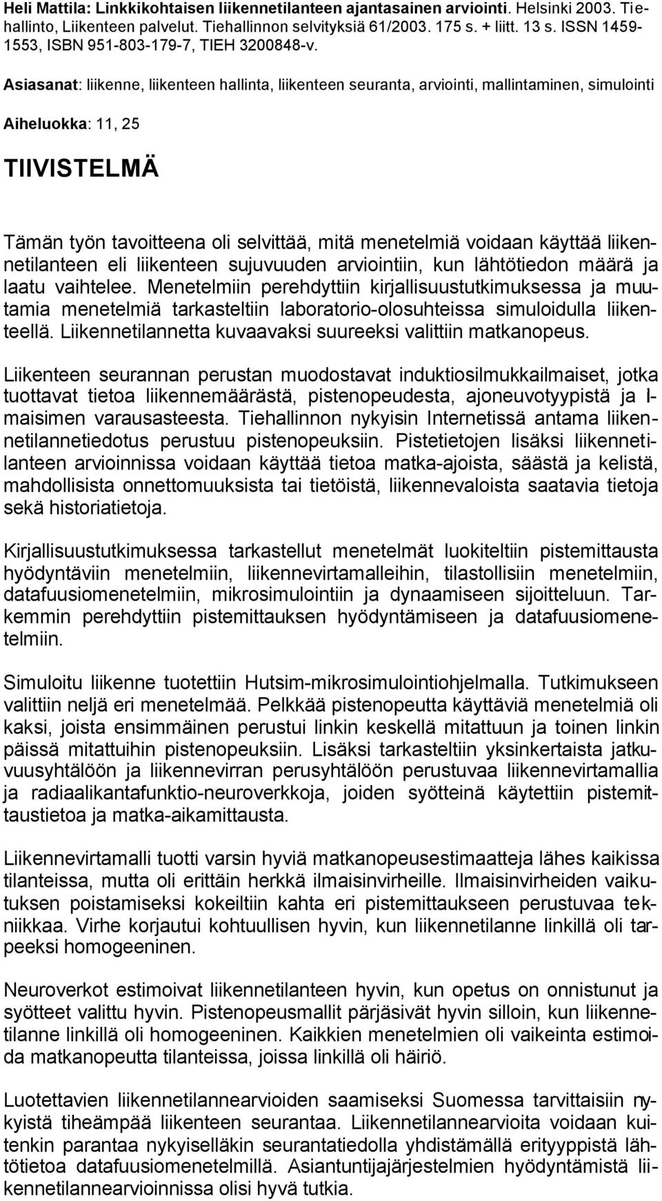 Asiasanat: liikenne, liikenteen hallinta, liikenteen seuranta, arviointi, mallintaminen, simulointi Aiheluokka: 11, 25 TIIVISTELMÄ Tämän työn tavoitteena oli selvittää, mitä menetelmiä voidaan