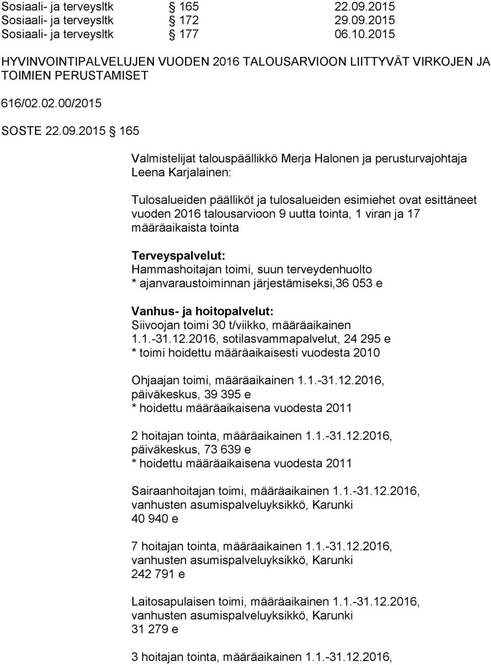 2015 165 Valmistelijat talouspäällikkö Merja Halonen ja perusturvajohtaja Leena Karjalainen: Tulosalueiden päälliköt ja tulosalueiden esi miehet ovat esittäneet vuoden 2016 talousarvi oon 9 uutta