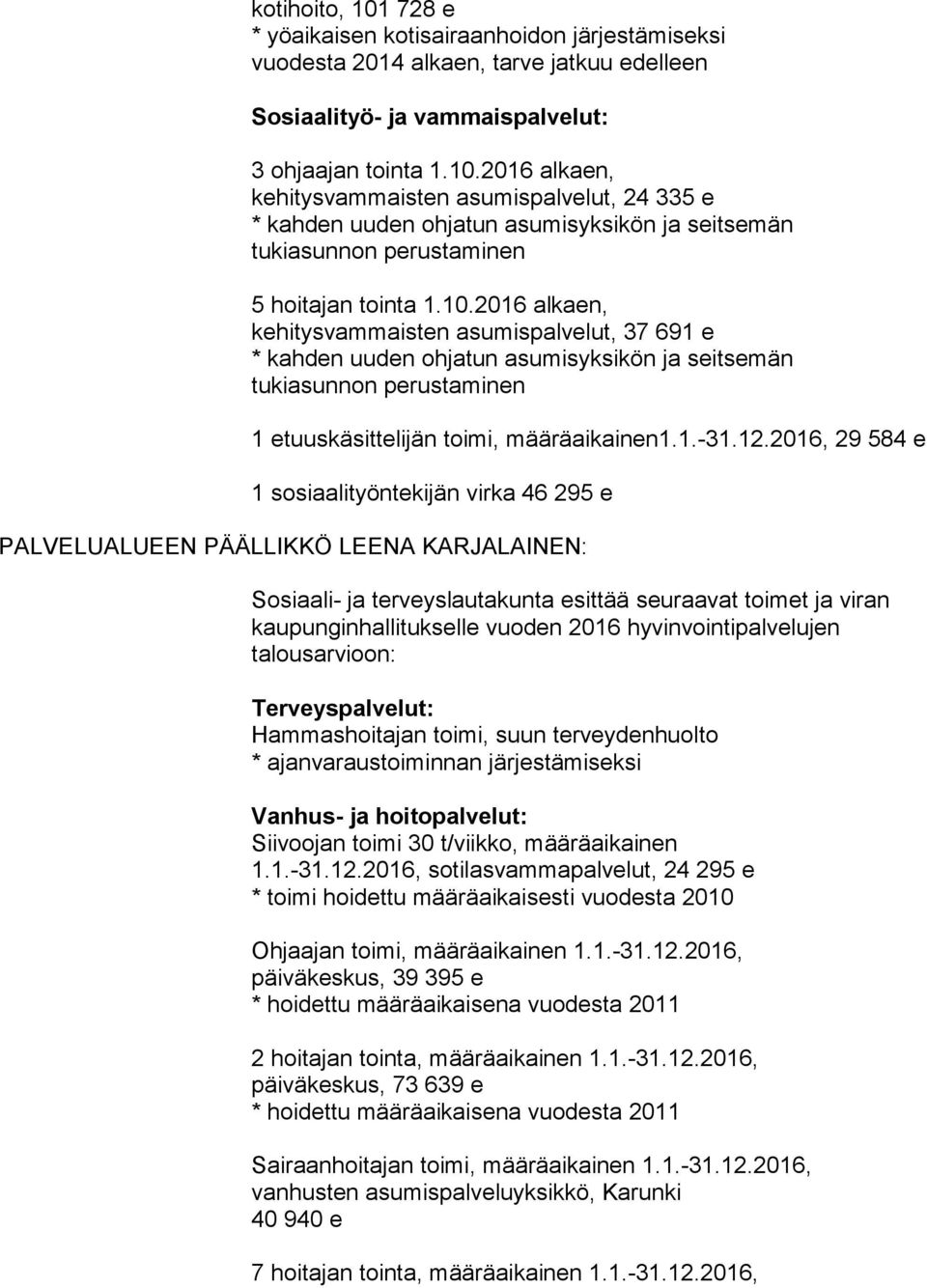 2016, 29 584 e 1 sosiaalityöntekijän virka 46 295 e PALVELUALUEEN PÄÄLLIKKÖ LEENA KARJALAINEN: Sosiaali- ja terveyslautakunta esittää seuraavat toimet ja viran kaupunginhallitukselle vuoden 2016