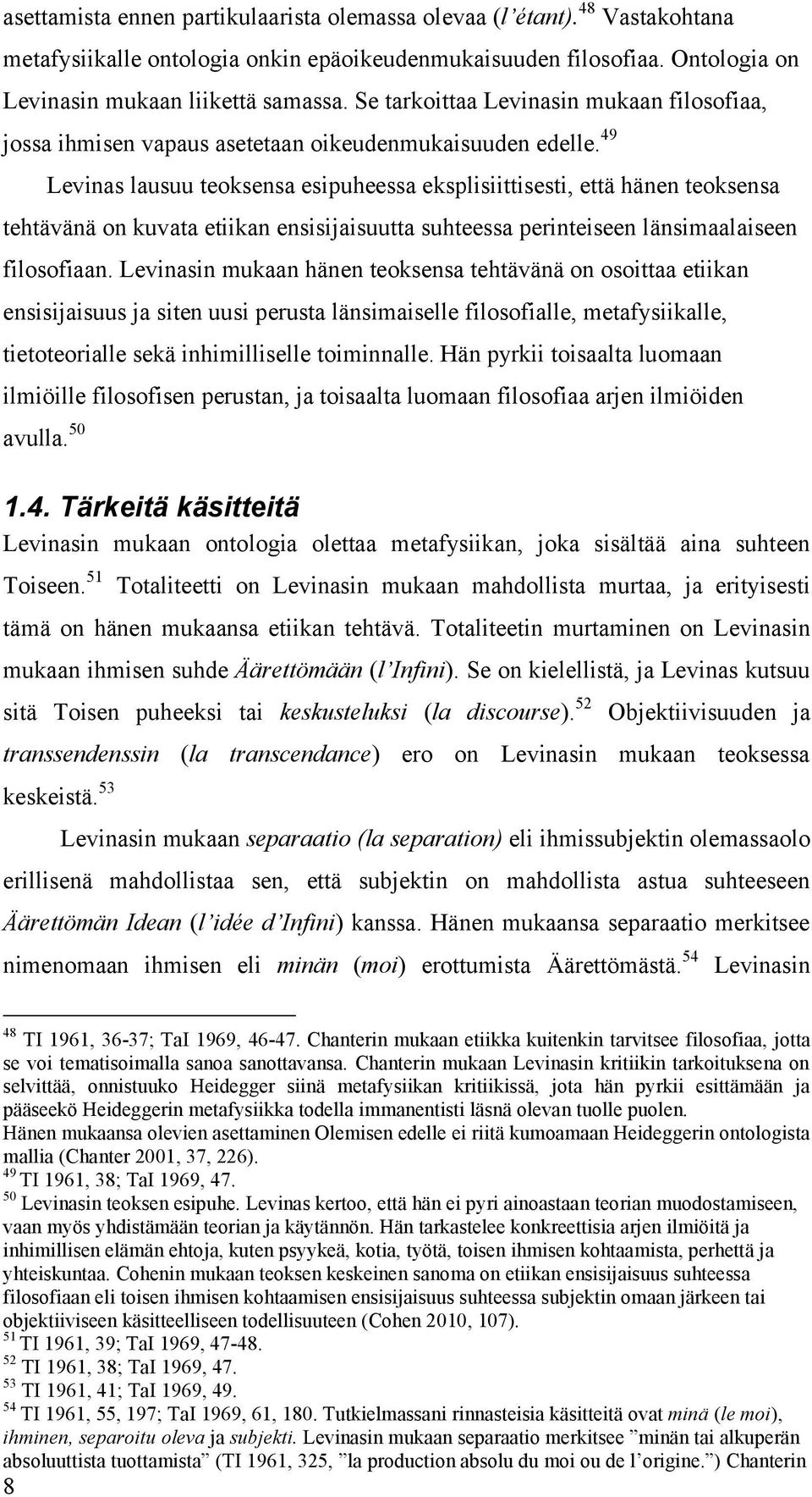 49 Levinas lausuu teoksensa esipuheessa eksplisiittisesti, että hänen teoksensa tehtävänä on kuvata etiikan ensisijaisuutta suhteessa perinteiseen länsimaalaiseen filosofiaan.
