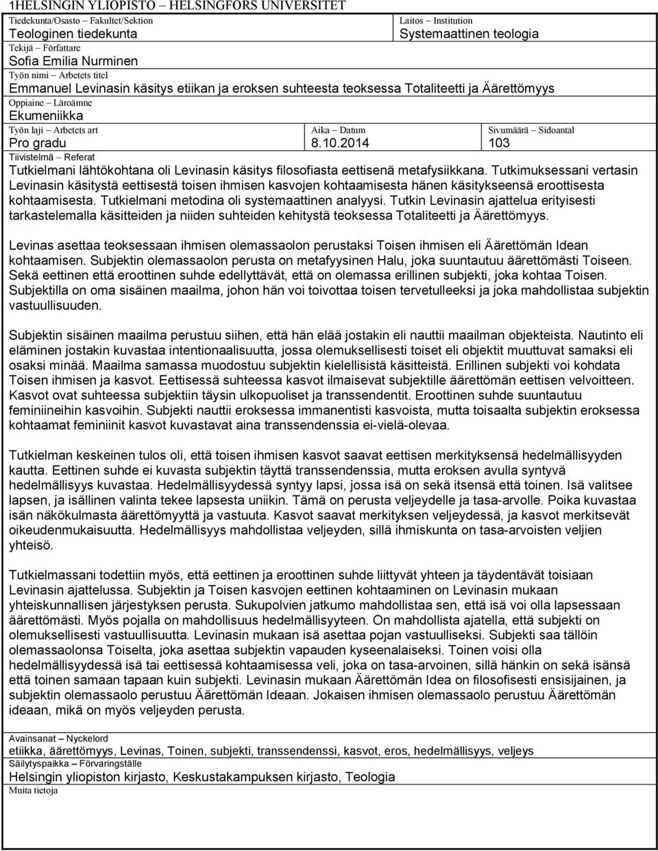 2014 Sivumäärä - Sidoantal 103 Pro gradu Tiivistelmä - Referat Tutkielmani lähtökohtana oli Levinasin käsitys filosofiasta eettisenä metafysiikkana.