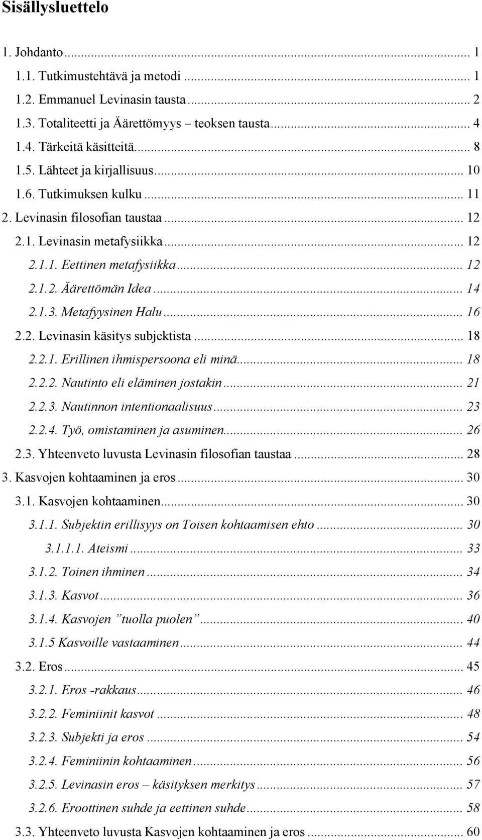 Metafyysinen Halu... 16 2.2. Levinasin käsitys subjektista... 18 2.2.1. Erillinen ihmispersoona eli minä... 18 2.2.2. Nautinto eli eläminen jostakin... 21 2.2.3. Nautinnon intentionaalisuus... 23 2.2.4.