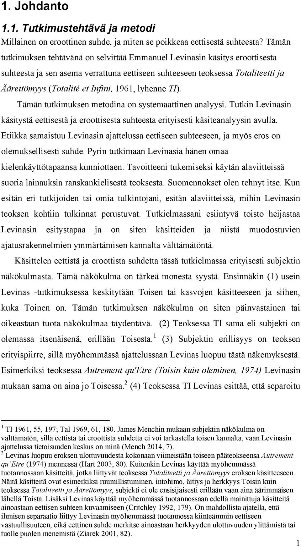 1961, lyhenne TI). Tämän tutkimuksen metodina on systemaattinen analyysi. Tutkin Levinasin käsitystä eettisestä ja eroottisesta suhteesta erityisesti käsiteanalyysin avulla.