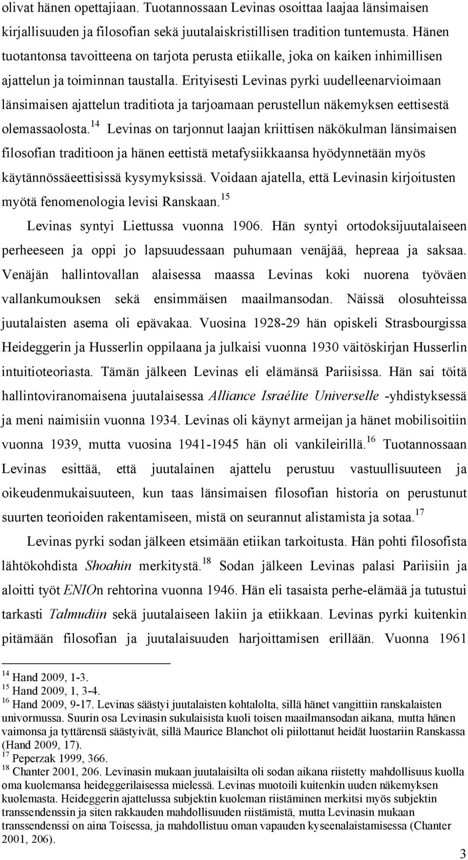 Erityisesti Levinas pyrki uudelleenarvioimaan länsimaisen ajattelun traditiota ja tarjoamaan perustellun näkemyksen eettisestä olemassaolosta.