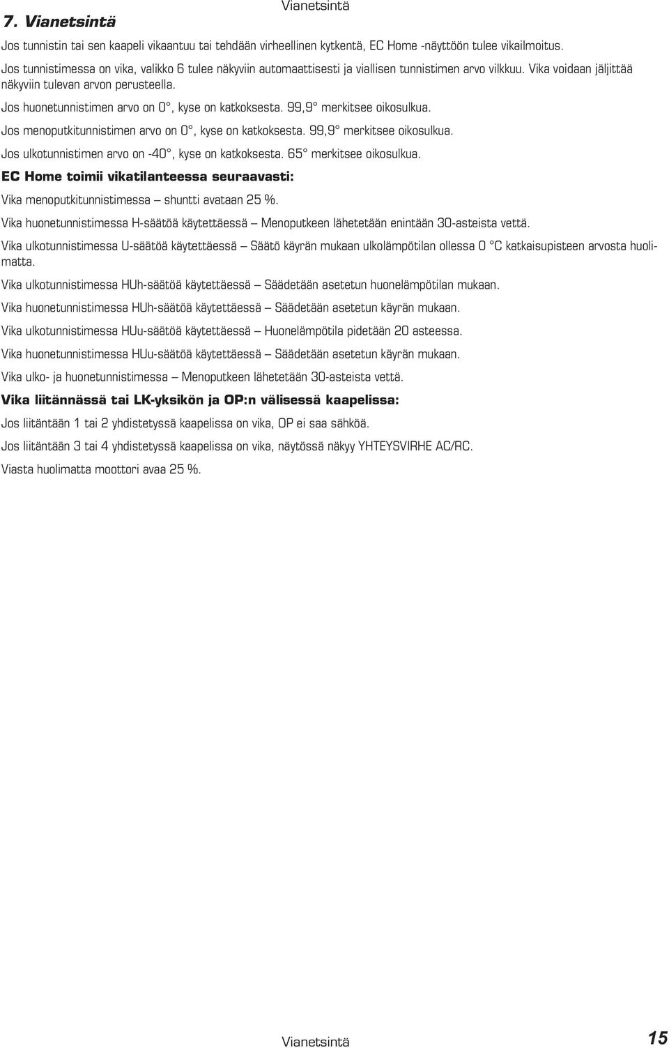 Jos huonetunnistimen arvo on 0, kyse on katkoksesta. 99,9 merkitsee oikosulkua. Jos menoputkitunnistimen arvo on 0, kyse on katkoksesta. 99,9 merkitsee oikosulkua. Jos ulkotunnistimen arvo on -40, kyse on katkoksesta.