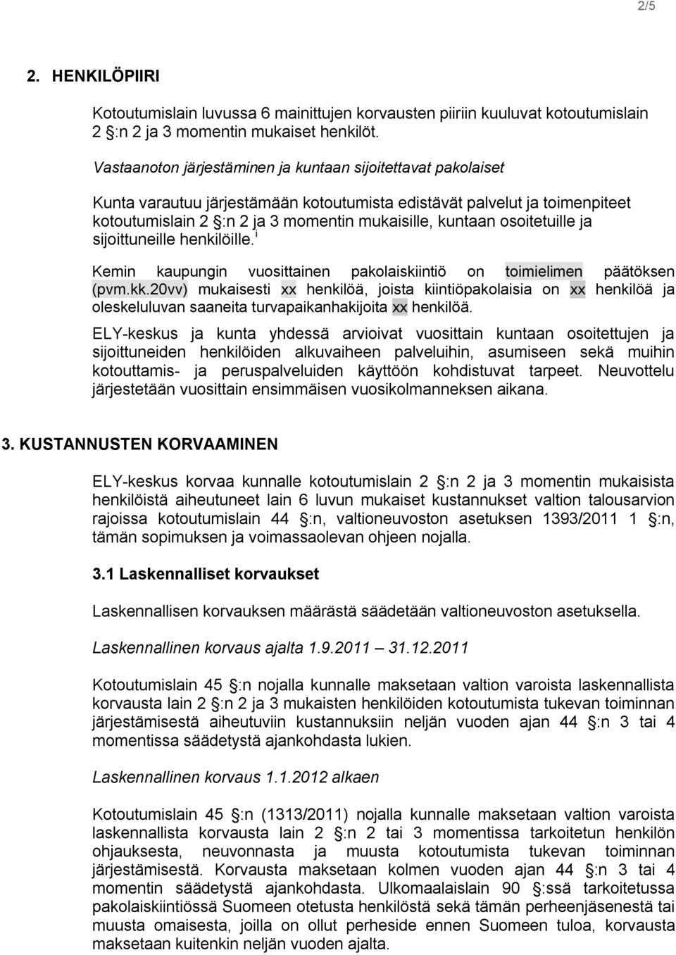 osoitetuille ja sijoittuneille henkilöille. i Kemin kaupungin vuosittainen pakolaiskiintiö on toimielimen päätöksen (pvm.kk.