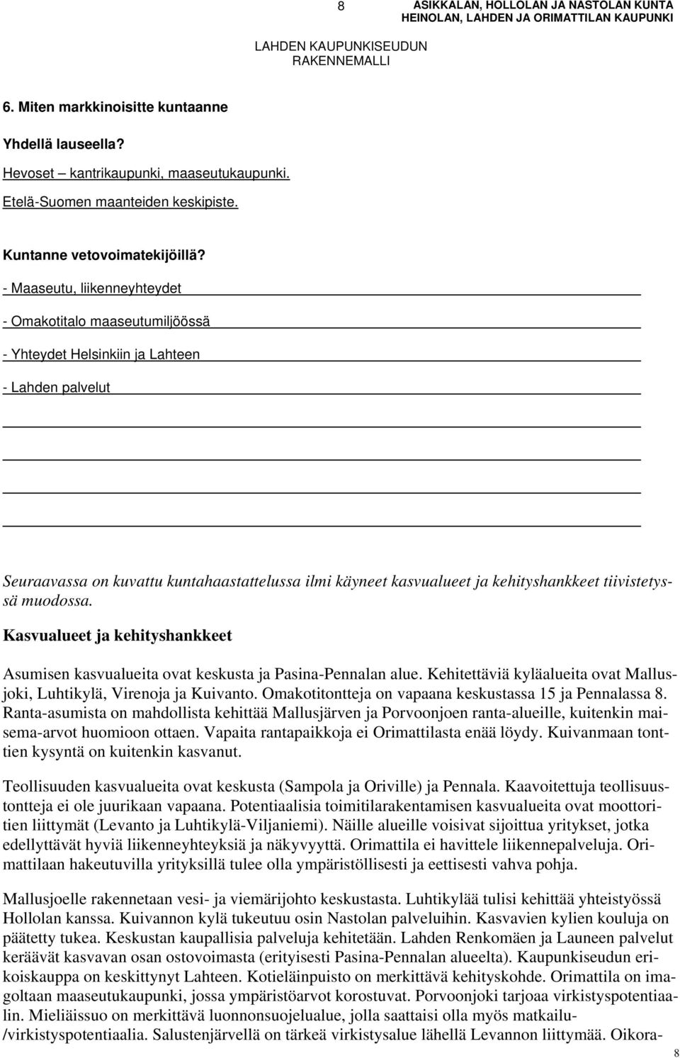 tiivistetyssä muodossa. Kasvualueet ja kehityshankkeet Asumisen kasvualueita ovat keskusta ja Pasina-Pennalan alue. Kehitettäviä kyläalueita ovat Mallusjoki, Luhtikylä, Virenoja ja Kuivanto.