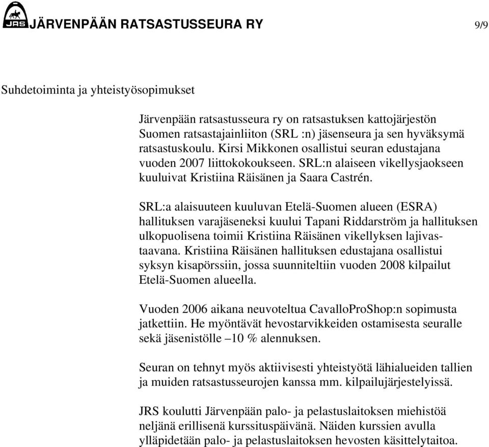 SRL:a alaisuuteen kuuluvan Etelä-Suomen alueen (ESRA) hallituksen varajäseneksi kuului Tapani Riddarström ja hallituksen ulkopuolisena toimii Kristiina Räisänen vikellyksen lajivastaavana.