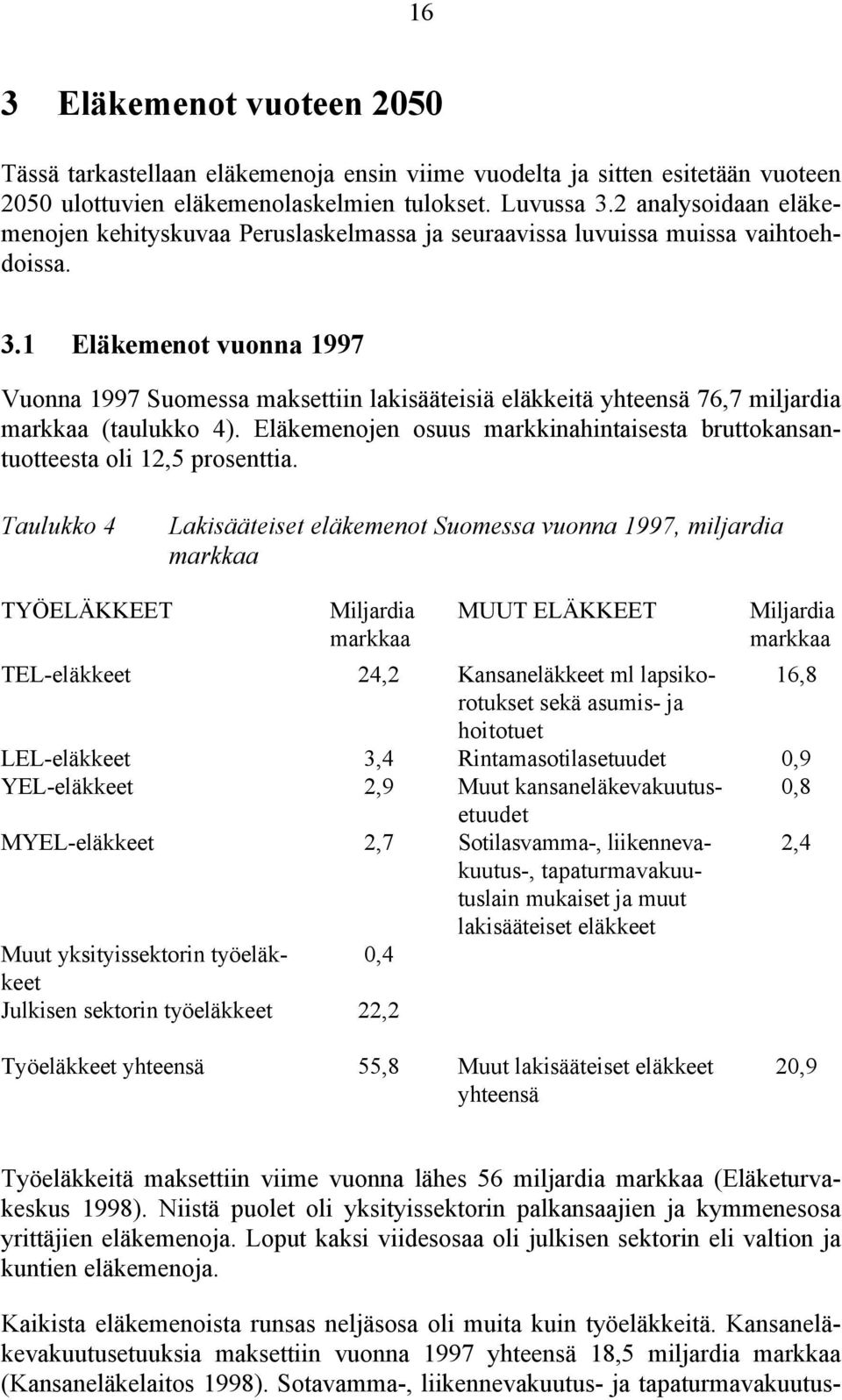 1 Eläkemenot vuonna 1997 Vuonna 1997 Suomessa maksettiin lakisääteisiä eläkkeitä yhteensä 76,7 miljardia markkaa (taulukko 4).