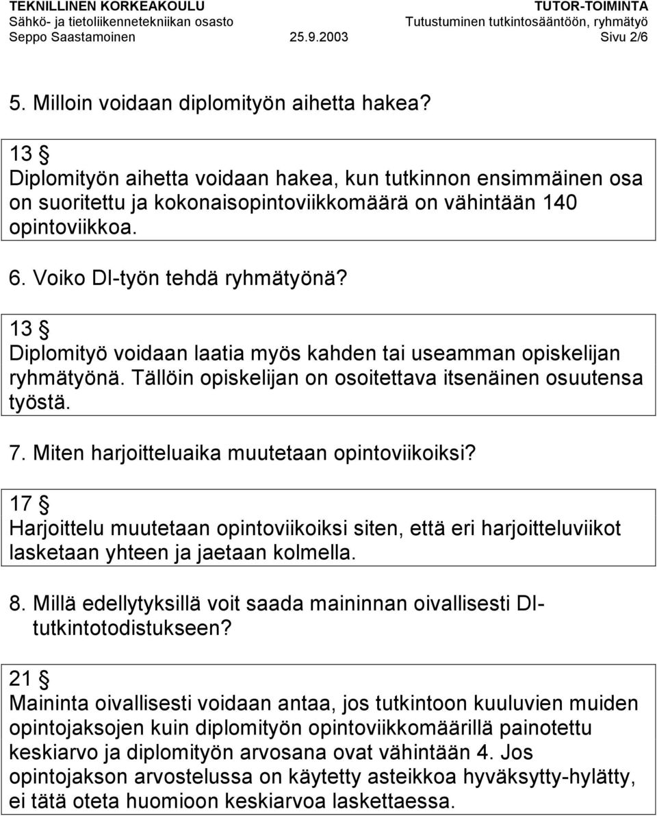 13 Diplomityö voidaan laatia myös kahden tai useamman opiskelijan ryhmätyönä. Tällöin opiskelijan on osoitettava itsenäinen osuutensa työstä. 7. Miten harjoitteluaika muutetaan opintoviikoiksi?