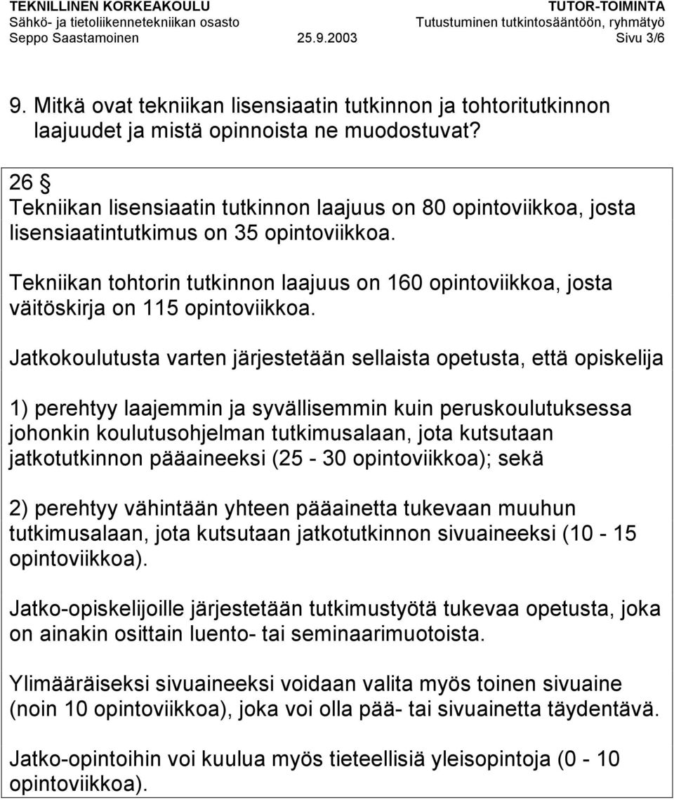 Tekniikan tohtorin tutkinnon laajuus on 160 opintoviikkoa, josta väitöskirja on 115 opintoviikkoa.