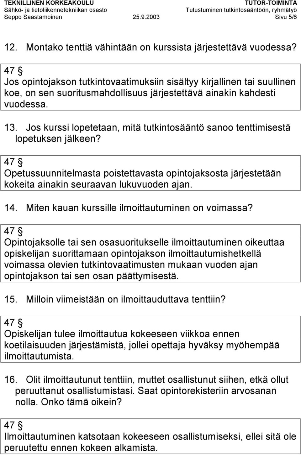 Jos kurssi lopetetaan, mitä tutkintosääntö sanoo tenttimisestä lopetuksen jälkeen? Opetussuunnitelmasta poistettavasta opintojaksosta järjestetään kokeita ainakin seuraavan lukuvuoden ajan. 14.