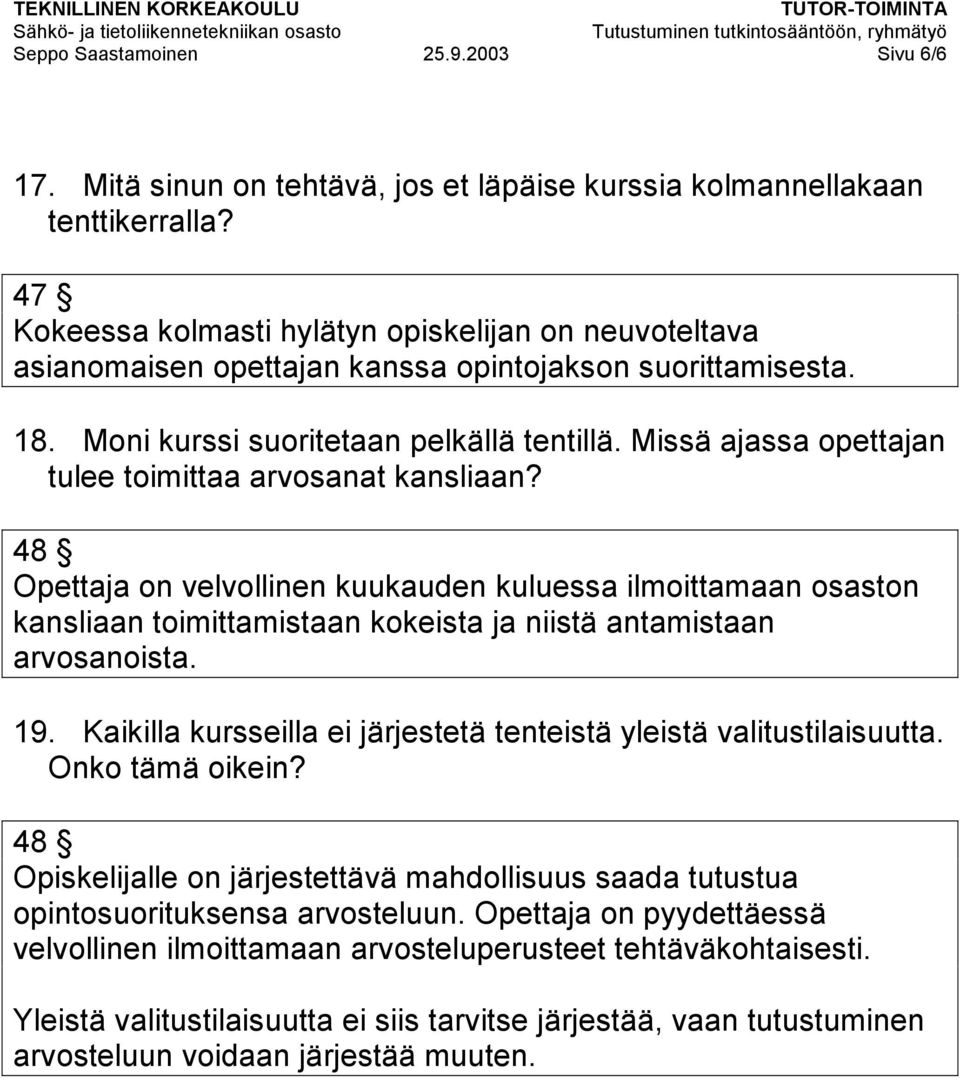 Missä ajassa opettajan tulee toimittaa arvosanat kansliaan? 48 Opettaja on velvollinen kuukauden kuluessa ilmoittamaan osaston kansliaan toimittamistaan kokeista ja niistä antamistaan arvosanoista.