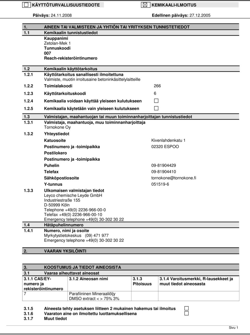 Kemikaalin käyttötarkoitus 1.2.1 Käyttötarkoitus sanallisesti ilmoitettuna Valmiste, muotin irroitusaine betoninkäsittelylaitteille 1.2.2 Toimialakoodi 266 1.2.3 Käyttötarkoituskoodi 6 1.2.4 Kemikaalia voidaan käyttää yleiseen kulutukseen 1.