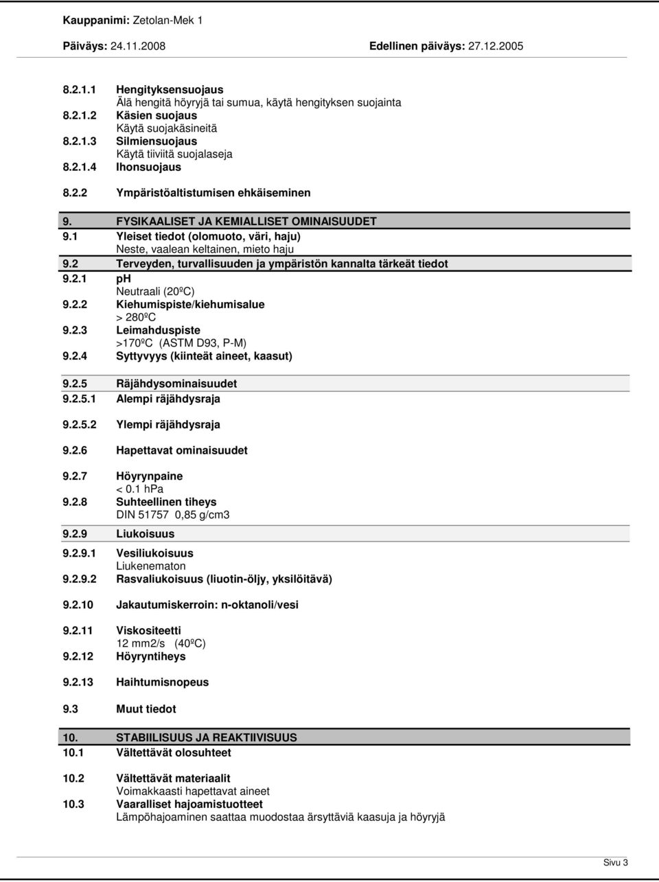 2 Terveyden, turvallisuuden ja ympäristön kannalta tärkeät tiedot 9.2.1 ph Neutraali (20ºC) 9.2.2 Kiehumispiste/kiehumisalue > 280ºC 9.2.3 Leimahduspiste >170ºC (ASTM D93, P-M) 9.2.4 Syttyvyys (kiinteät aineet, kaasut) 9.