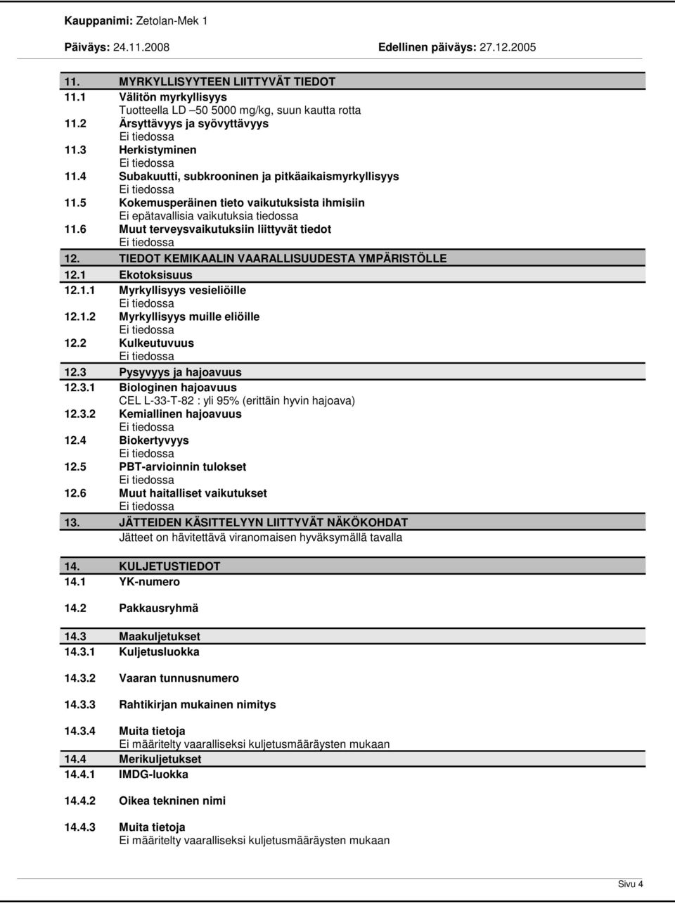 TIEDOT KEMIKAALIN VAARALLISUUDESTA YMPÄRISTÖLLE 12.1 Ekotoksisuus 12.1.1 Myrkyllisyys vesieliöille 12.1.2 Myrkyllisyys muille eliöille 12.2 Kulkeutuvuus 12.3 