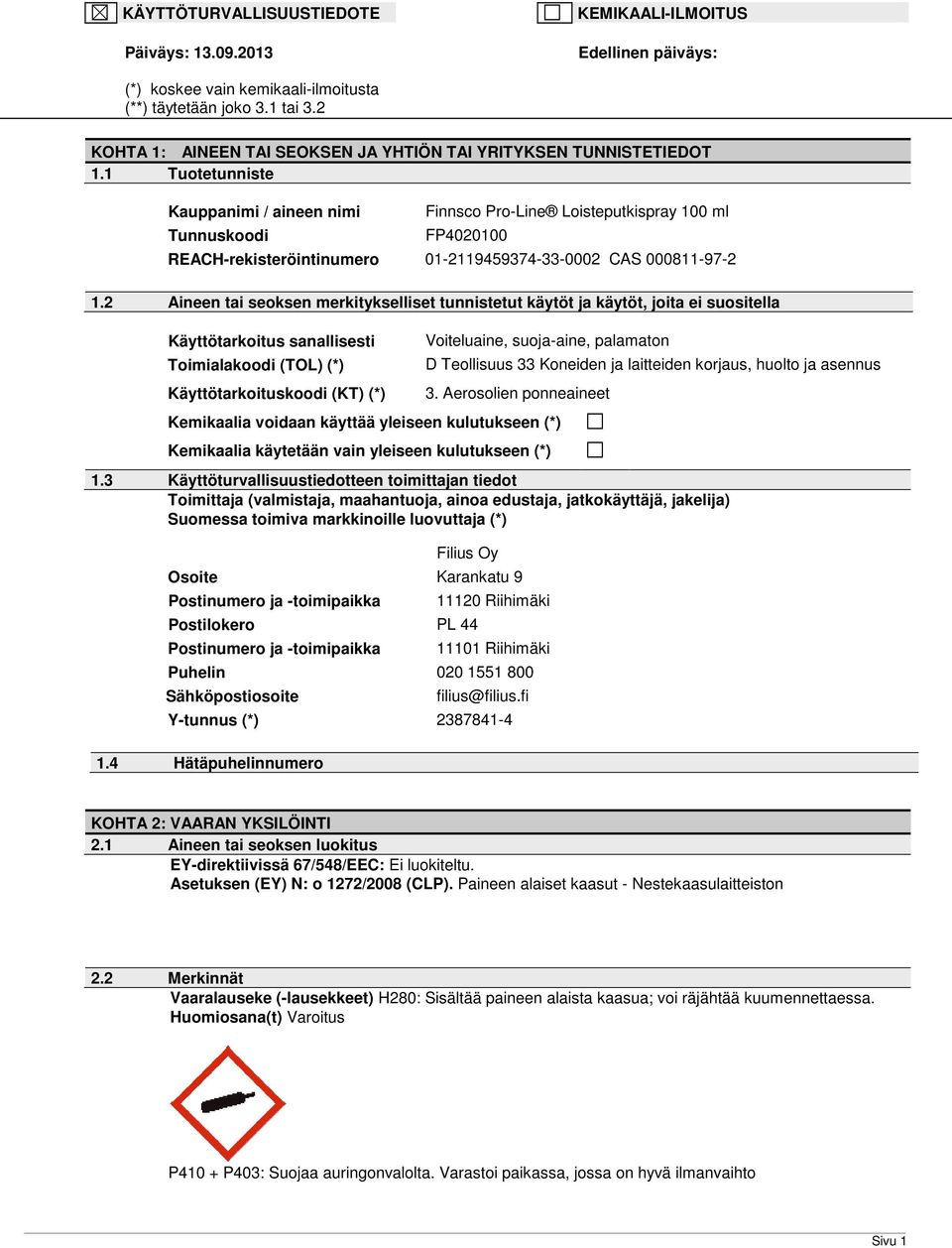 2 Aineen tai seoksen merkitykselliset tunnistetut käytöt ja käytöt, joita ei suositella Käyttötarkoitus sanallisesti Toimialakoodi (TOL) (*) Käyttötarkoituskoodi (KT) (*) Voiteluaine, suoja-aine,