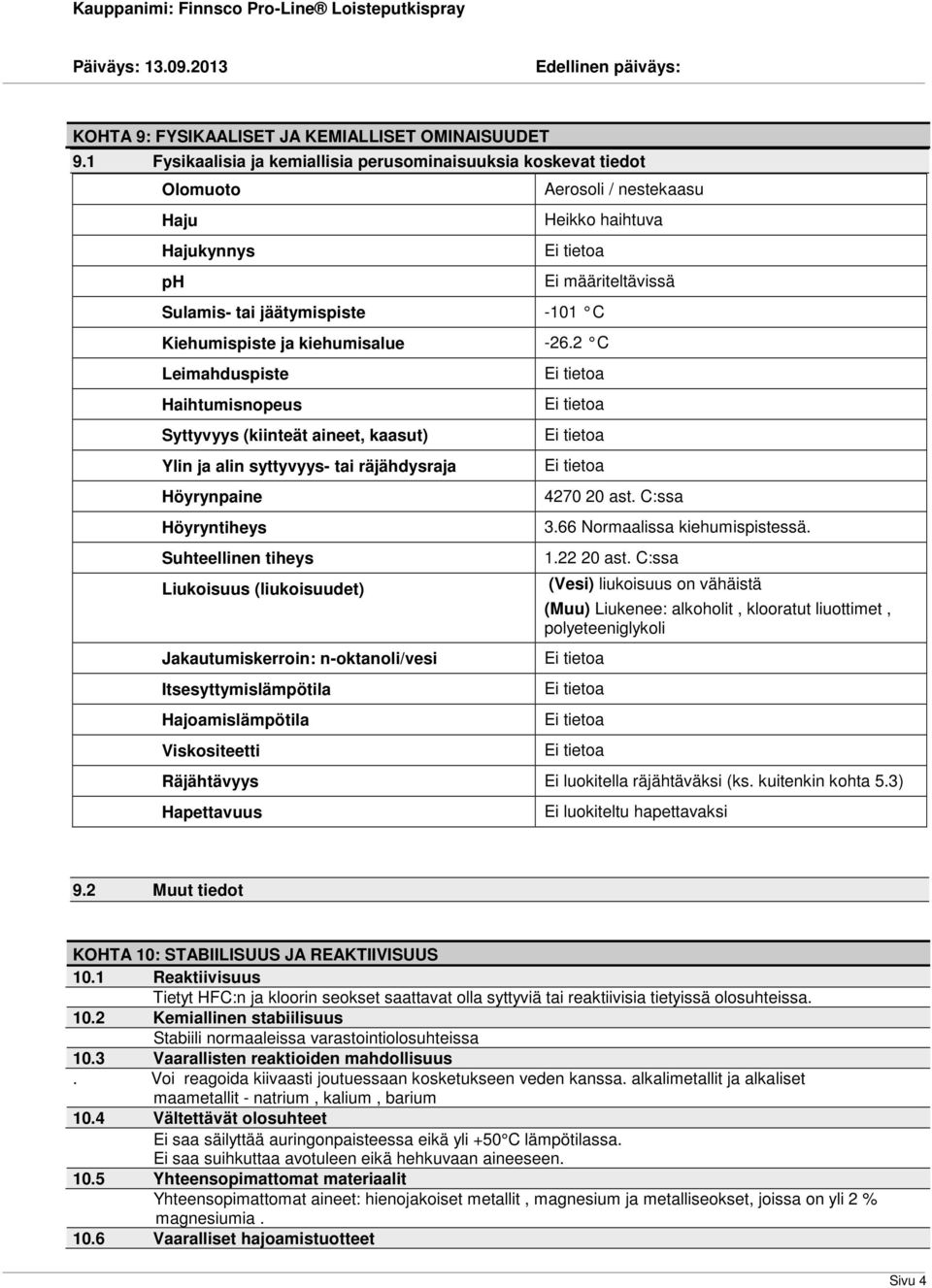 2 C Leimahduspiste Haihtumisnopeus Syttyvyys (kiinteät aineet, kaasut) Ylin ja alin syttyvyys- tai räjähdysraja Höyrynpaine Höyryntiheys Suhteellinen tiheys Liukoisuus (liukoisuudet)