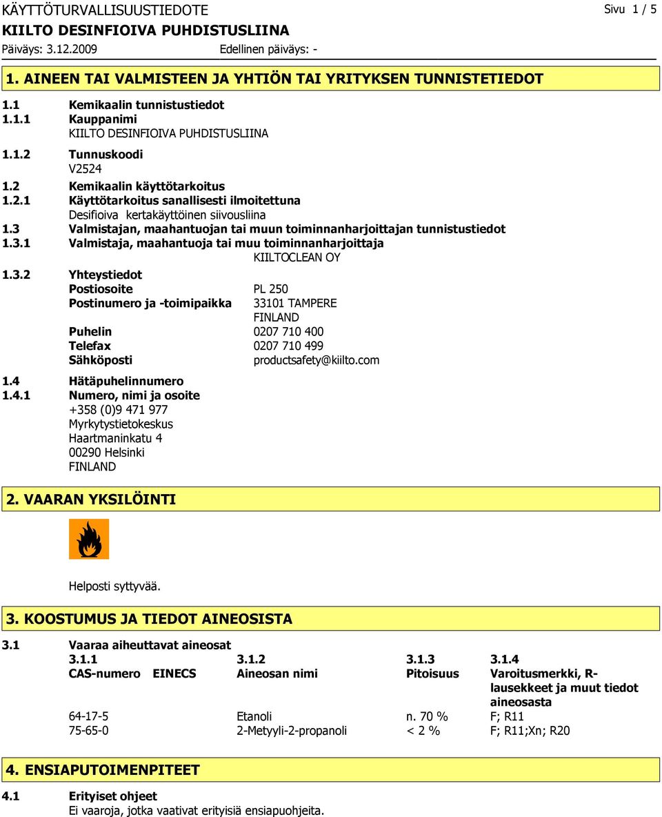 3.2 Yhteystiedot Postiosoite PL 250 Postinumero ja toimipaikka 33101 TAMPERE FINLAND Puhelin 0207 710 40