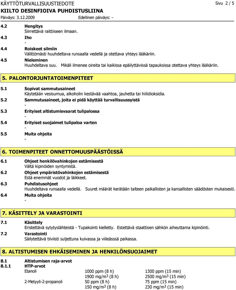 Mikäli ilmenee oireita tai kaikissa epäilyttävissä tapauksissa otettava yhteys lääkäriin. 5. PALONTORJUNTATOIMENPITEET 5.