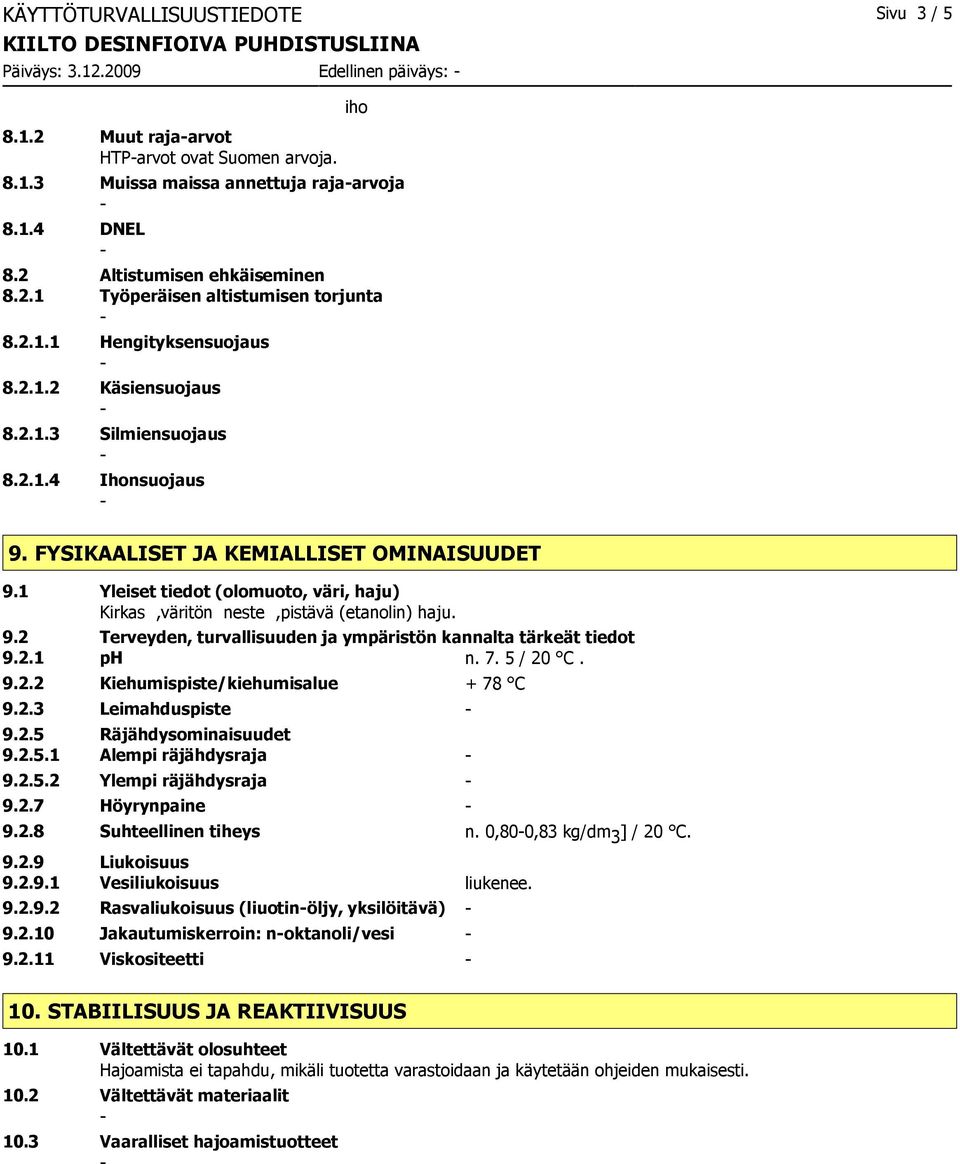 FYSIKAALISET JA KEMIALLISET OMINAISUUDET 9.1 Yleiset tiedot (olomuoto, väri, haju) Kirkas,väritön neste,pistävä (etanolin) haju. 9.2 Terveyden, turvallisuuden ja ympäristön kannalta tärkeät tiedot 9.