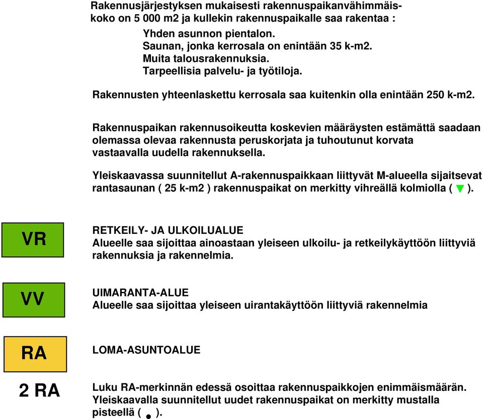 Rakennuspaikan rakennusoikeutta koskevien määräysten estämättä saadaan olemassa olevaa rakennusta peruskorjata ja tuhoutunut korvata vastaavalla uudella rakennuksella.