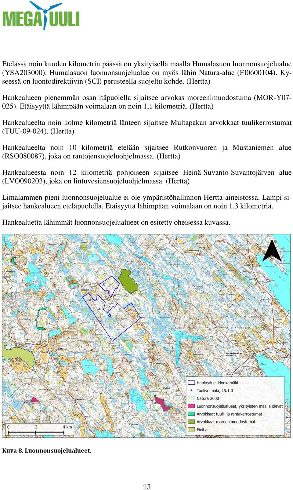 Etäisyyttä lähimpään voimalaan on noin 1,1 kilometriä. (Hertta) Hankealueelta noin kolme kilometriä länteen sijaitsee Multapakan arvokkaat tuulikerrostumat (TUU-09-024).