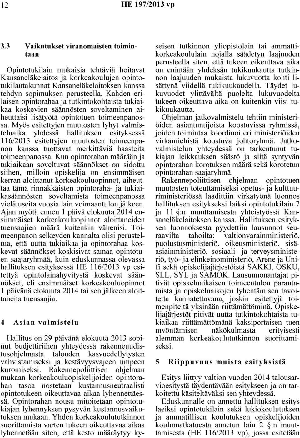 Kahden erilaisen opintorahaa ja tutkintokohtaista tukiaikaa koskevien säännösten soveltaminen aiheuttaisi lisätyötä opintotuen toimeenpanossa.