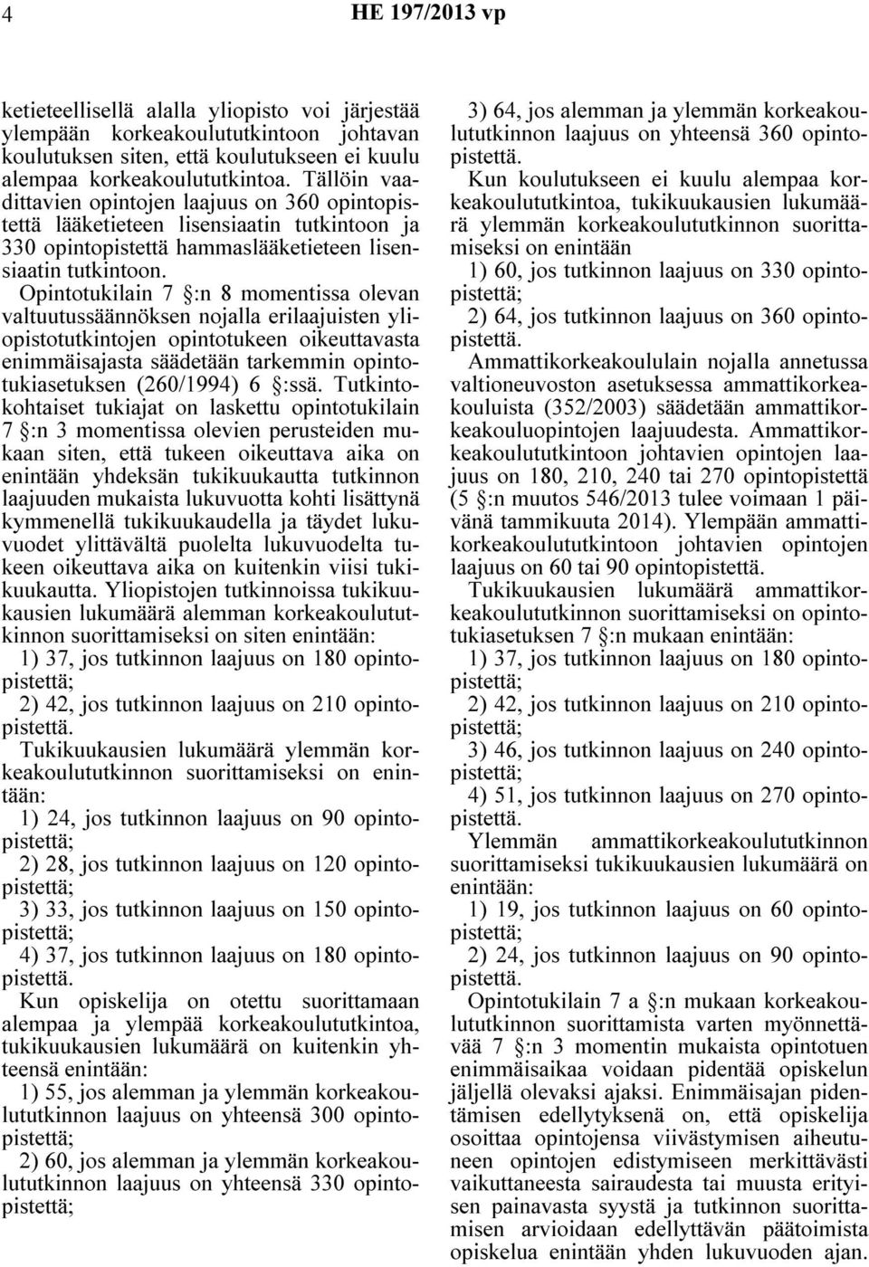 Opintotukilain 7 :n 8 momentissa olevan valtuutussäännöksen nojalla erilaajuisten yliopistotutkintojen opintotukeen oikeuttavasta enimmäisajasta säädetään tarkemmin opintotukiasetuksen (260/1994) 6