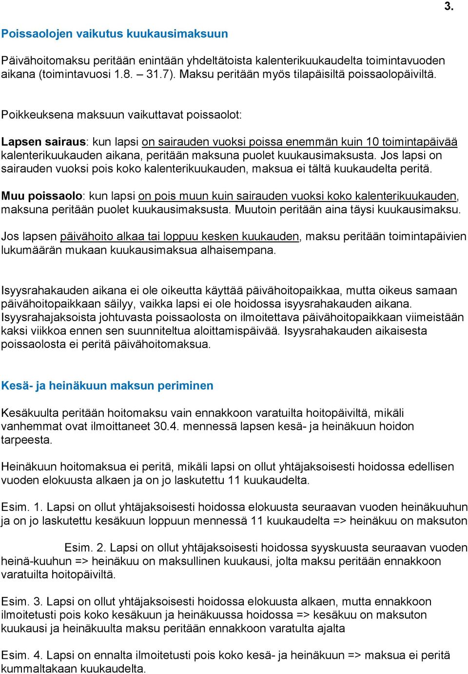 Poikkeuksena maksuun vaikuttavat poissaolot: Lapsen sairaus: kun lapsi on sairauden vuoksi poissa enemmän kuin 10 toimintapäivää kalenterikuukauden aikana, peritään maksuna puolet kuukausimaksusta.