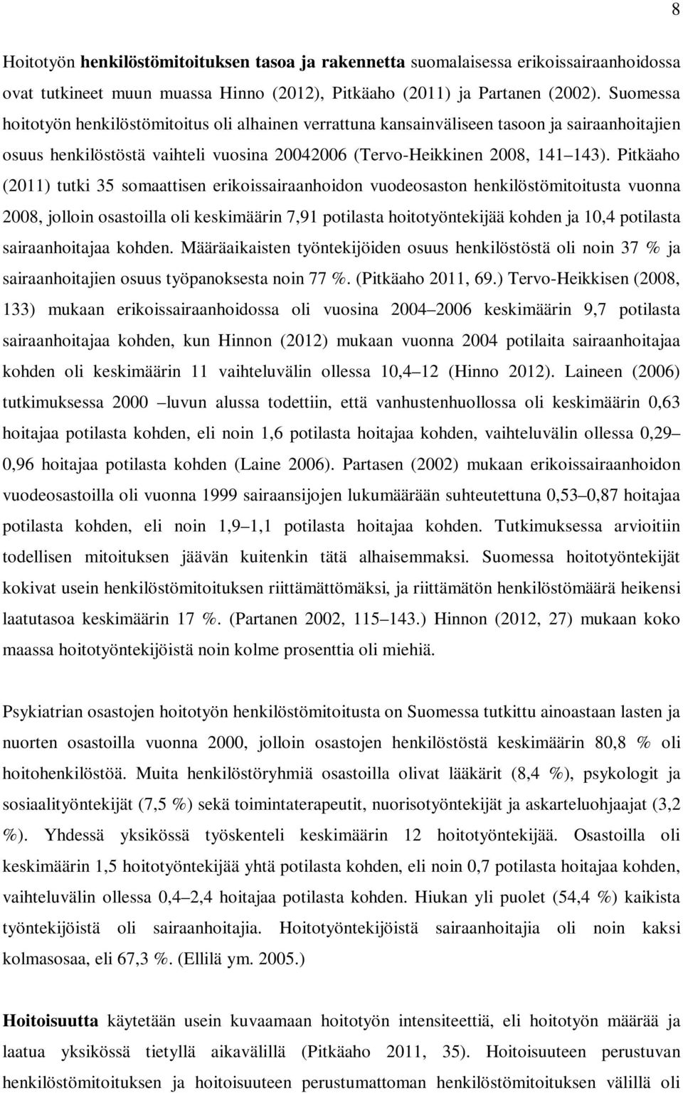 Pitkäaho (2011) tutki 35 somaattisen erikoissairaanhoidon vuodeosaston henkilöstömitoitusta vuonna 2008, jolloin osastoilla oli keskimäärin 7,91 potilasta hoitotyöntekijää kohden ja 10,4 potilasta