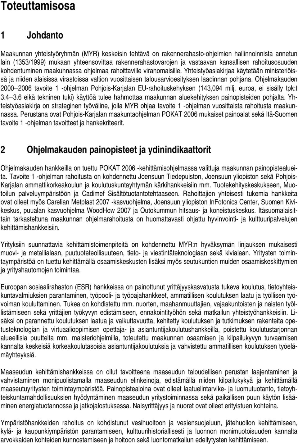 Yhteistyöasiakirjaa käytetään ministeriöissä ja niiden alaisissa virastoissa valtion vuosittaisen talousarvioesityksen laadinnan pohjana.