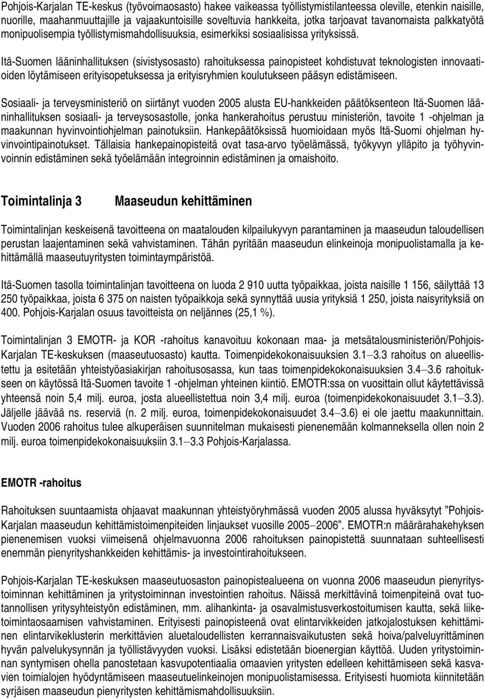 Itä-Suomen lääninhallituksen (sivistysosasto) rahoituksessa painopisteet kohdistuvat teknologisten innovaatioiden löytämiseen erityisopetuksessa ja erityisryhmien koulutukseen pääsyn edistämiseen.