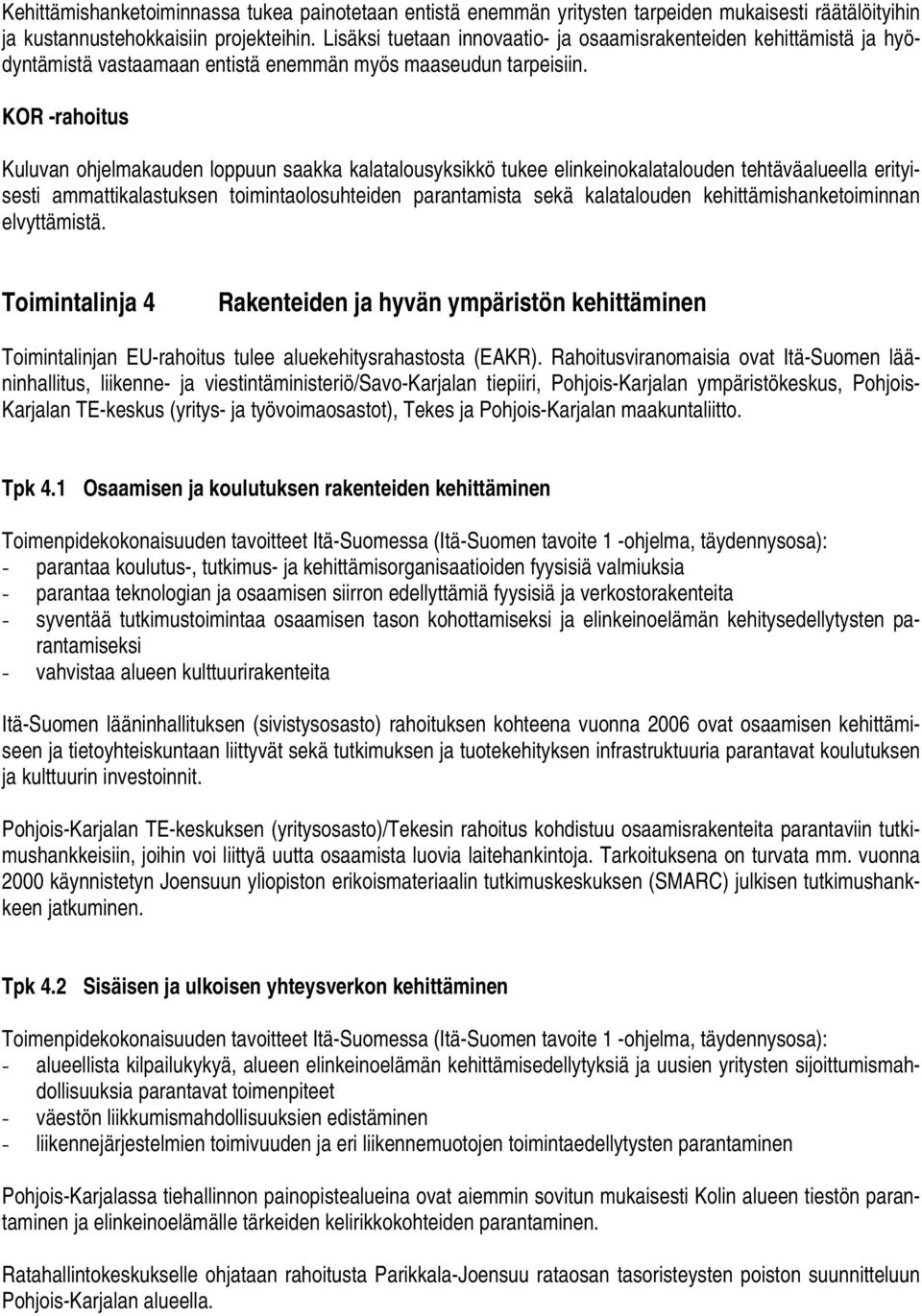 KOR -rahoitus Kuluvan ohjelmakauden loppuun saakka kalatalousyksikkö tukee elinkeinokalatalouden tehtäväalueella erityisesti ammattikalastuksen toimintaolosuhteiden parantamista sekä kalatalouden