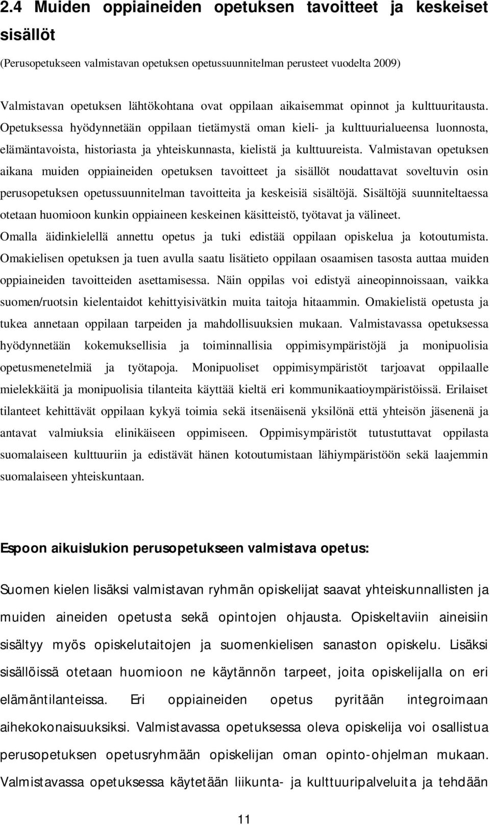 Opetuksessa hyödynnetään oppilaan tietämystä oman kieli- ja kulttuurialueensa luonnosta, elämäntavoista, historiasta ja yhteiskunnasta, kielistä ja kulttuureista.