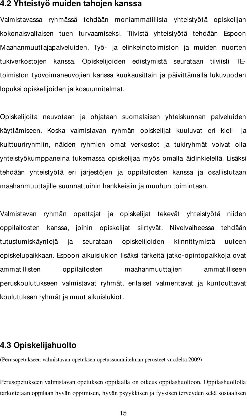 Opiskelijoiden edistymistä seurataan tiiviisti TEtoimiston työvoimaneuvojien kanssa kuukausittain ja päivittämällä lukuvuoden lopuksi opiskelijoiden jatkosuunnitelmat.