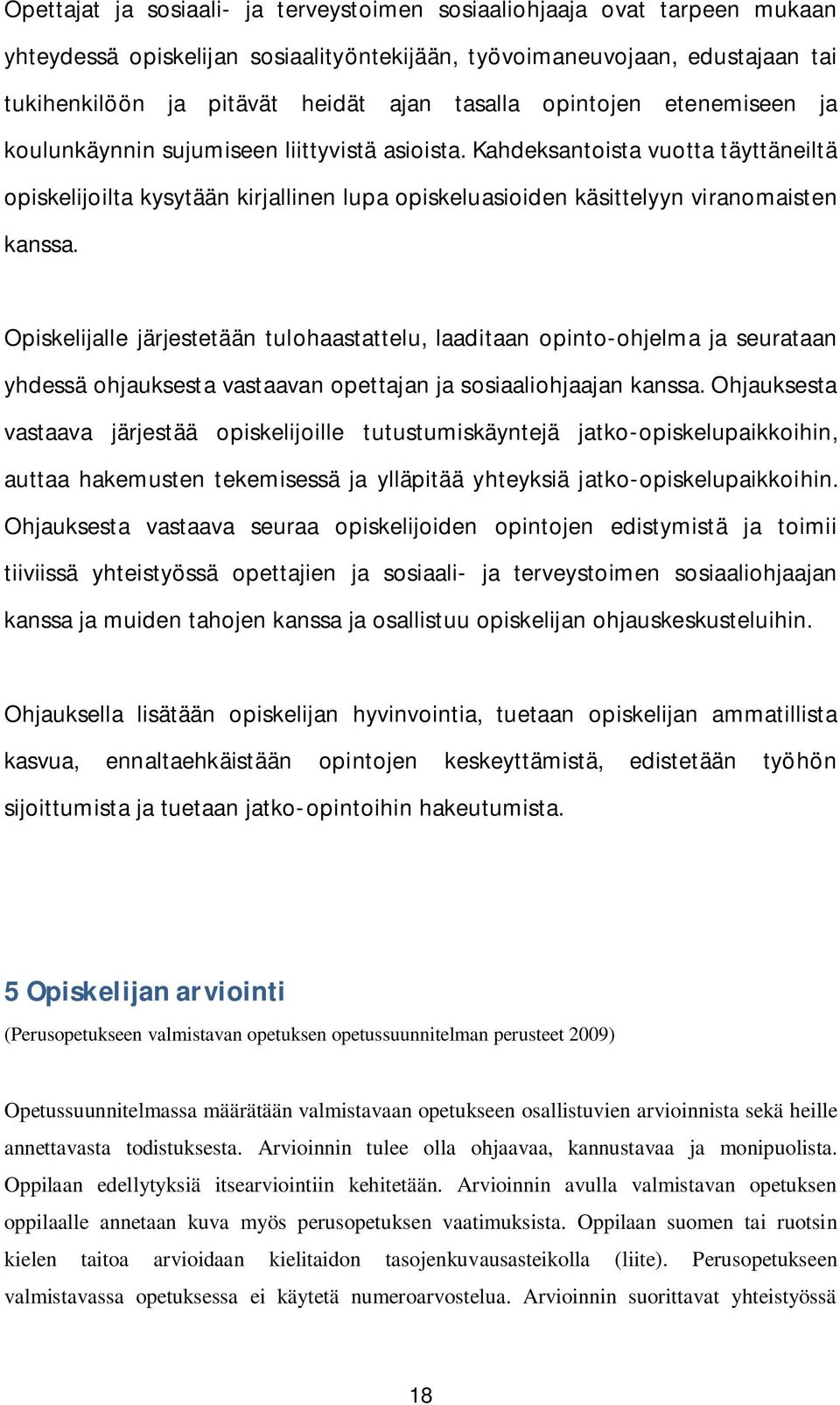 Opiskelijalle järjestetään tulohaastattelu, laaditaan opinto-ohjelma ja seurataan yhdessä ohjauksesta vastaavan opettajan ja sosiaaliohjaajan kanssa.