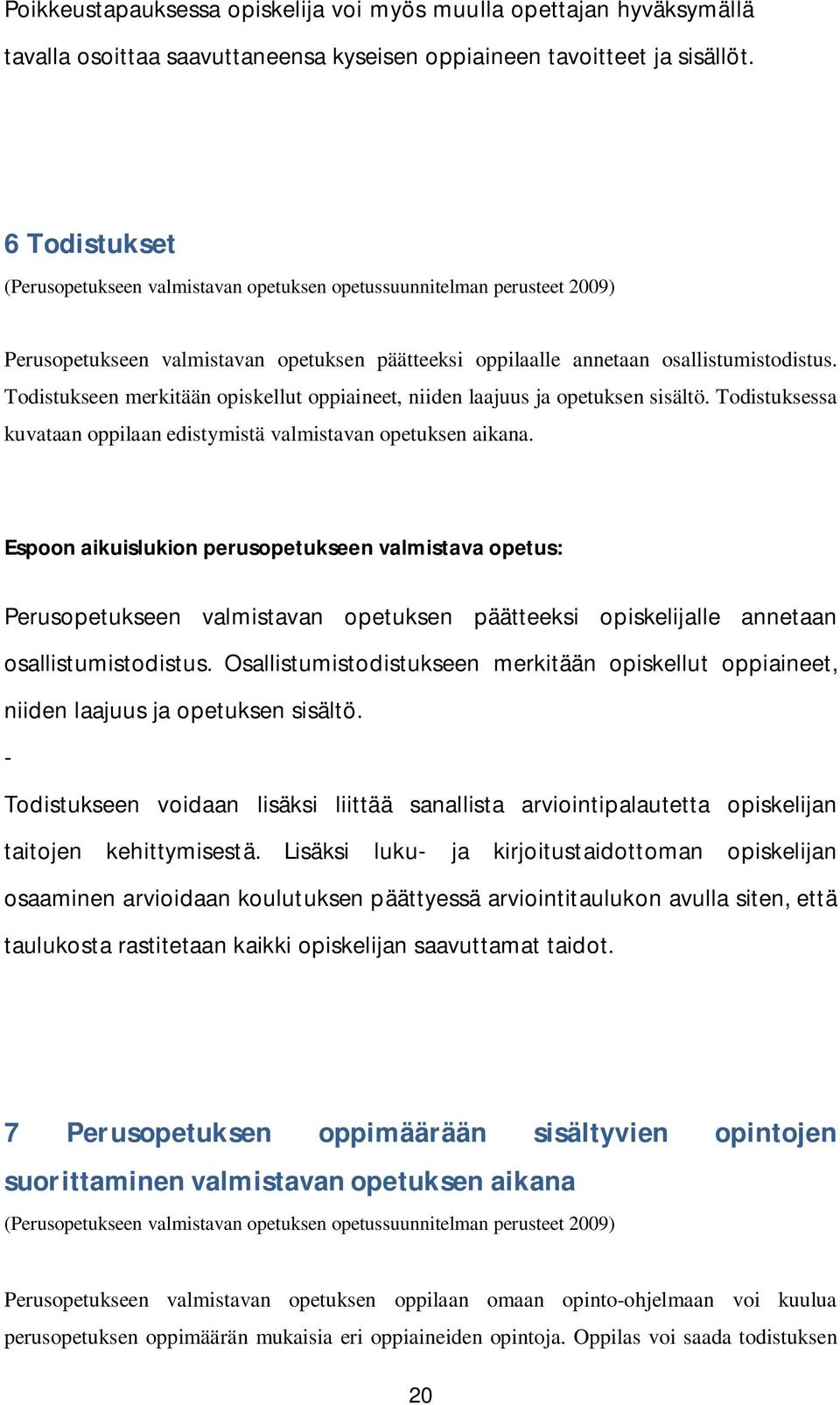 Todistukseen merkitään opiskellut oppiaineet, niiden laajuus ja opetuksen sisältö. Todistuksessa kuvataan oppilaan edistymistä valmistavan opetuksen aikana.