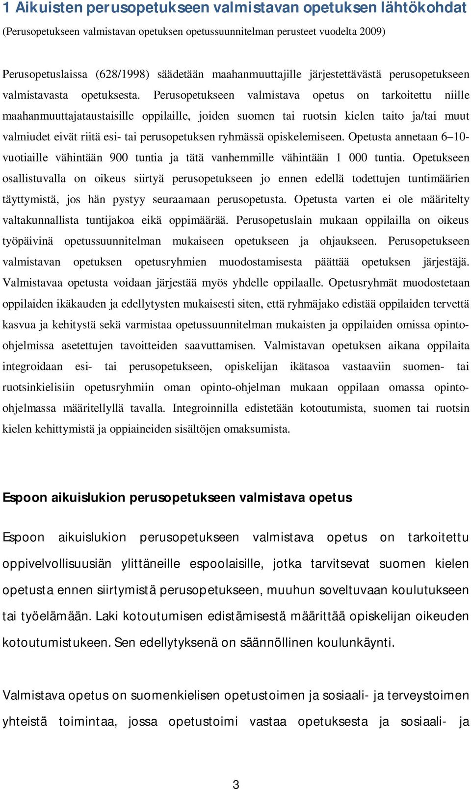 Perusopetukseen valmistava opetus on tarkoitettu niille maahanmuuttajataustaisille oppilaille, joiden suomen tai ruotsin kielen taito ja/tai muut valmiudet eivät riitä esi- tai perusopetuksen