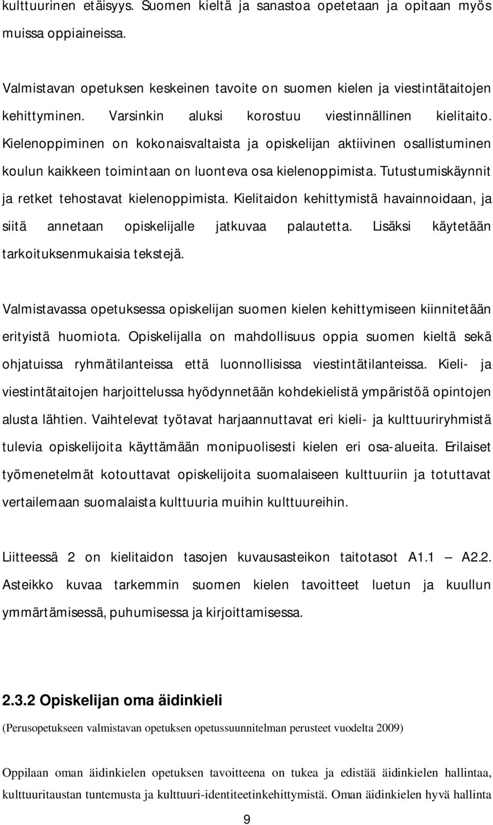 Tutustumiskäynnit ja retket tehostavat kielenoppimista. Kielitaidon kehittymistä havainnoidaan, ja siitä annetaan opiskelijalle jatkuvaa palautetta. Lisäksi käytetään tarkoituksenmukaisia tekstejä.