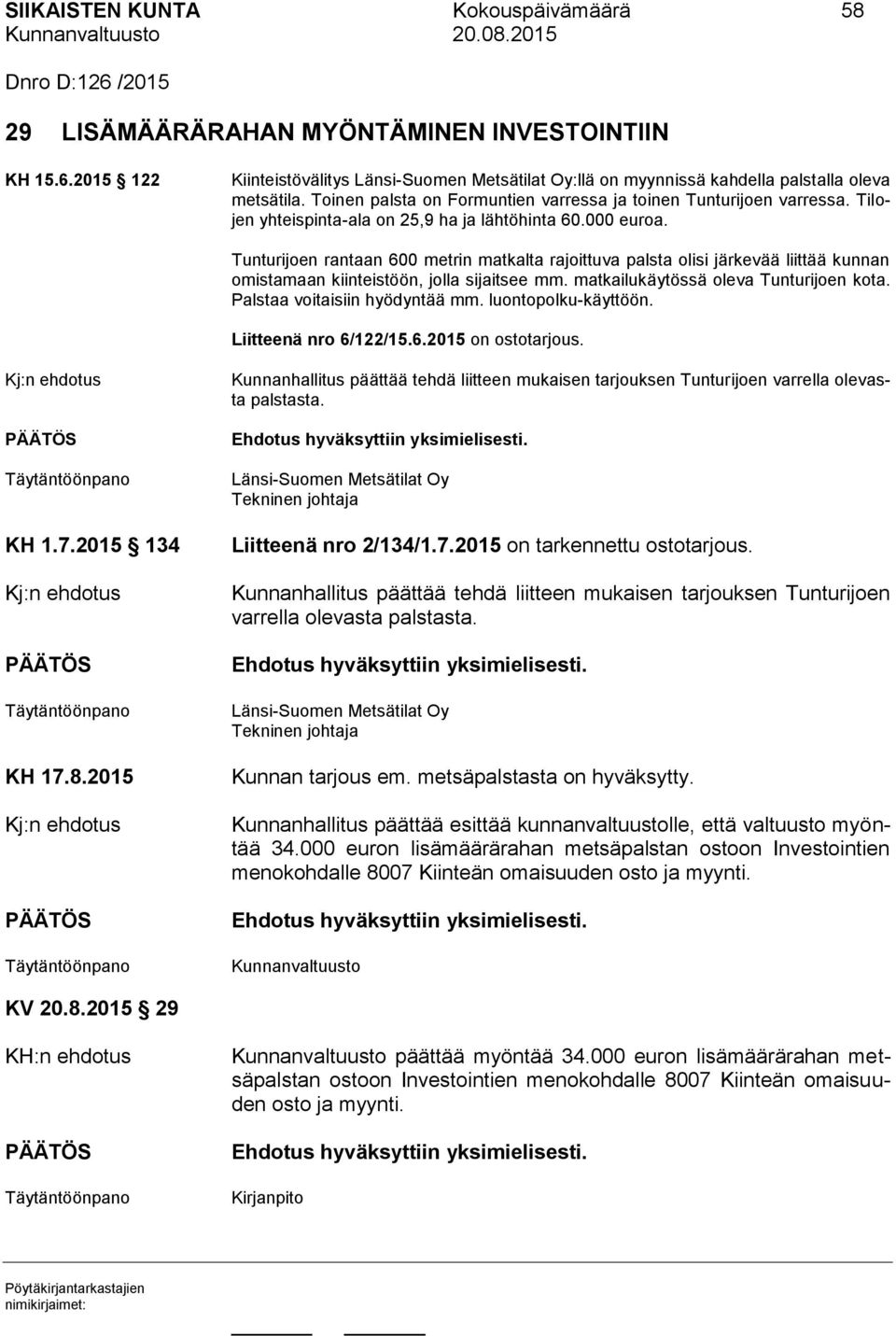 Tunturijoen rantaan 600 metrin matkalta rajoittuva palsta olisi järkevää liittää kunnan omistamaan kiinteistöön, jolla sijaitsee mm. matkailukäytössä oleva Tunturijoen kota.