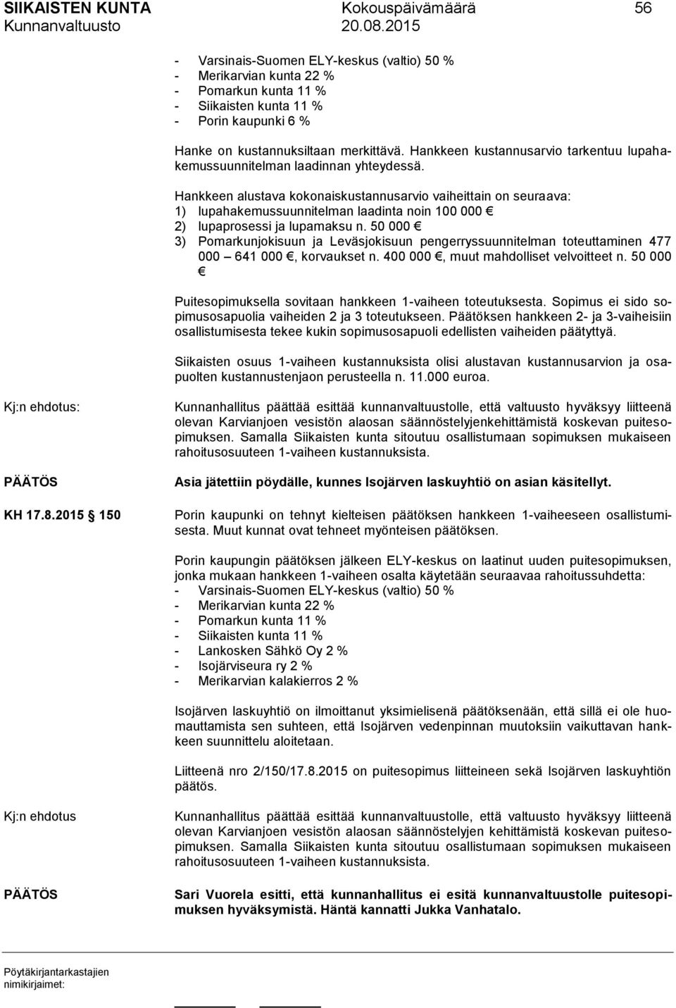 Hankkeen alustava kokonaiskustannusarvio vaiheittain on seuraava: 1) lupahakemussuunnitelman laadinta noin 100 000 2) lupaprosessi ja lupamaksu n.