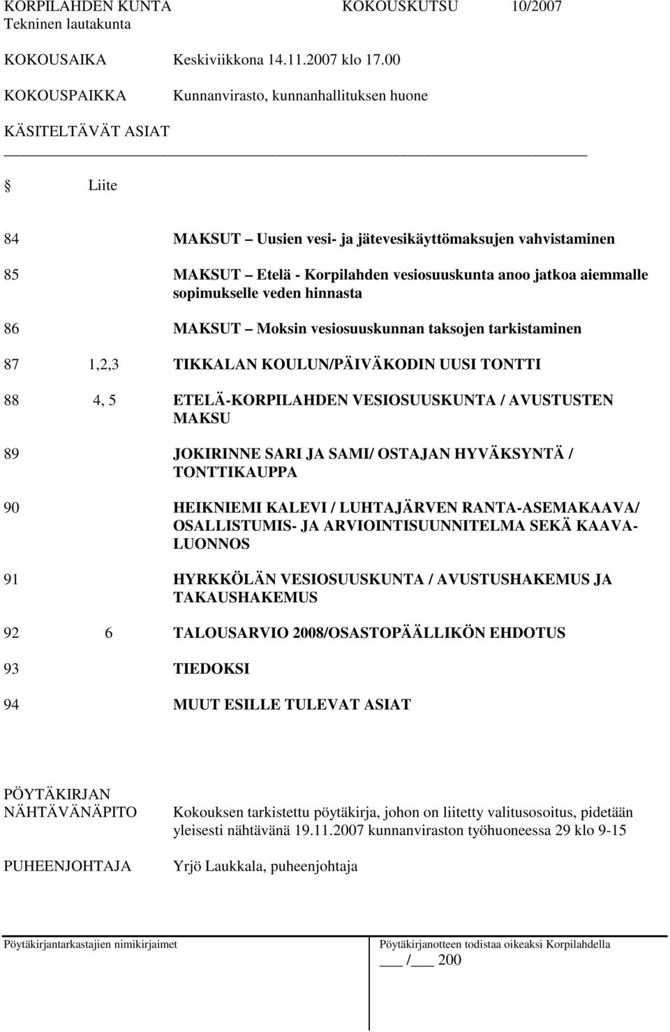aiemmalle sopimukselle veden hinnasta 86 MAKSUT Moksin vesiosuuskunnan taksojen tarkistaminen 87 1,2,3 TIKKALAN KOULUN/PÄIVÄKODIN UUSI TONTTI 88 4, 5 ETELÄ-KORPILAHDEN VESIOSUUSKUNTA / AVUSTUSTEN