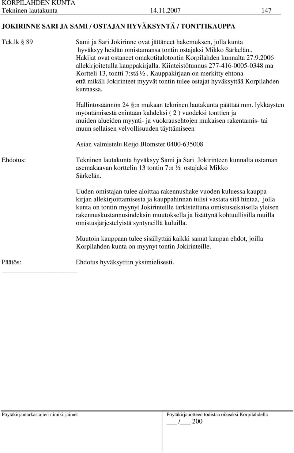 Kiinteistötunnus 277-416-0005-0348 ma Kortteli 13, tontti 7:stä ½. Kauppakirjaan on merkitty ehtona että mikäli Jokirinteet myyvät tontin tulee ostajat hyväksyttää Korpilahden kunnassa.