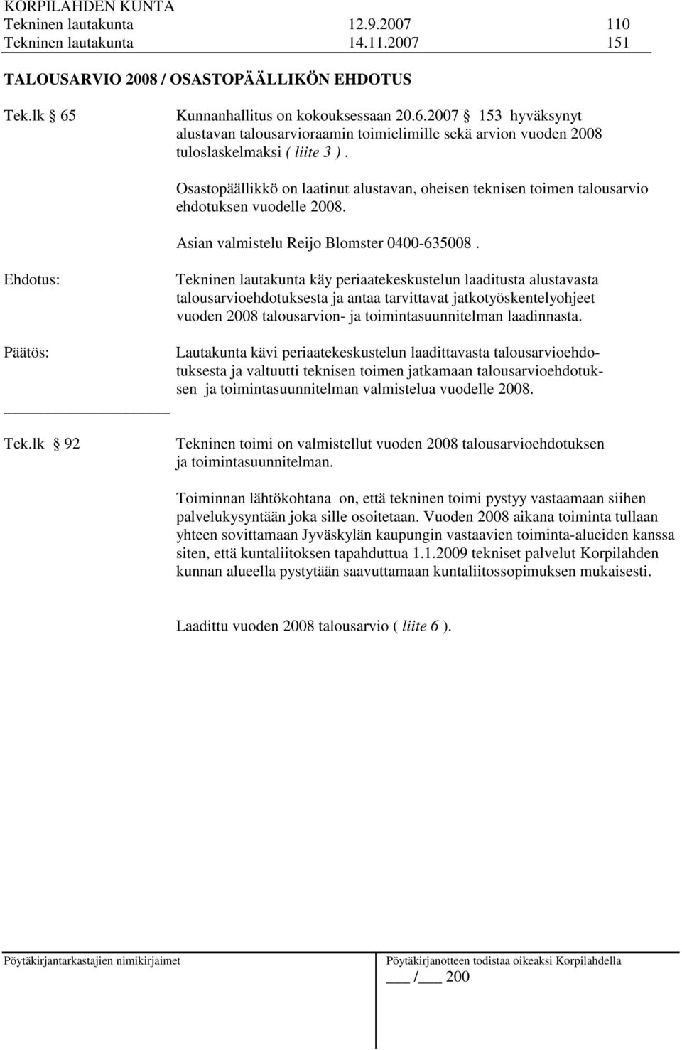 Osastopäällikkö on laatinut alustavan, oheisen teknisen toimen talousarvio ehdotuksen vuodelle 2008. Asian valmistelu Reijo Blomster 0400-635008.